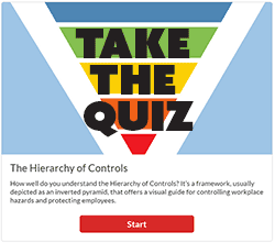 Take the Hierarchy of Controls quiz Take the Hierarchy of Controls quiz